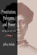 Prostitution, Polygamy, and Power: Salt Lake City, 1847-1918. Jeffrey Nichols.