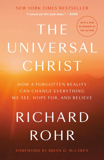 The Universal Christ: How a Forgotten Reality Can Change Everything We See, Hope For, and Believe. Rohr.