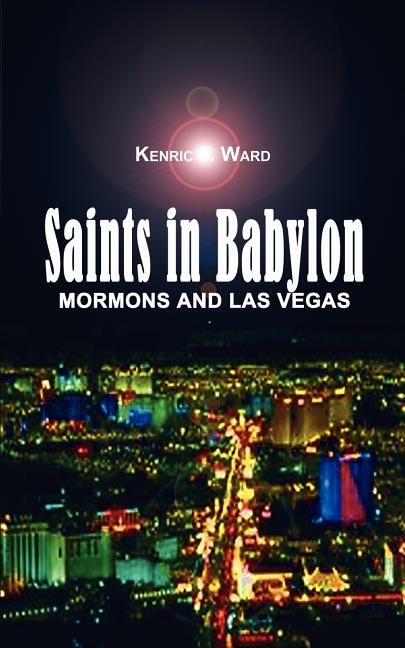 Item #24259 Saints in Babylon: Mormons and Las Vegas. Kenric F. Ward