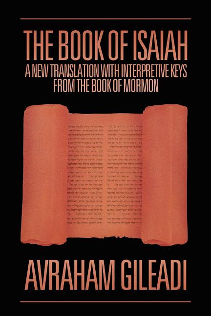 The Book of Isaiah: A New Translation with Interpretive Keys from the Book of Mormon. Avraham Gileadi.