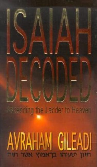 Item #30513 Isaiah Decoded.; Ascending the Ladder to Heaven. Avraham Gileadi