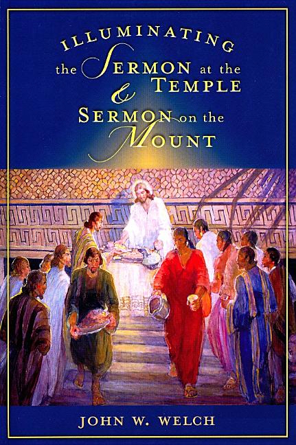 Illuminating the Sermon at the Temple and the Sermon on the Mount. John W. Welch.