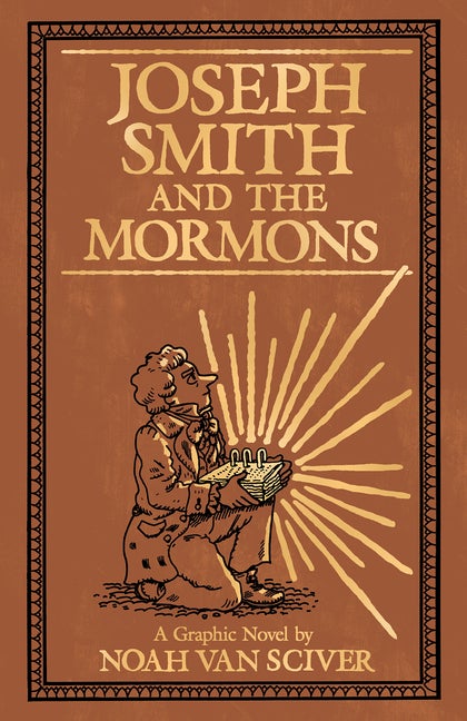Item #35968 Joseph Smith and the Mormons: A Graphic Novel. Noah Van Sciver