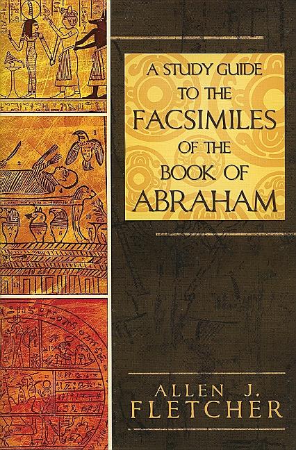 A Study Guide To The Facsimiles Of The Book Of Abraham. Allen J. Fletcher.