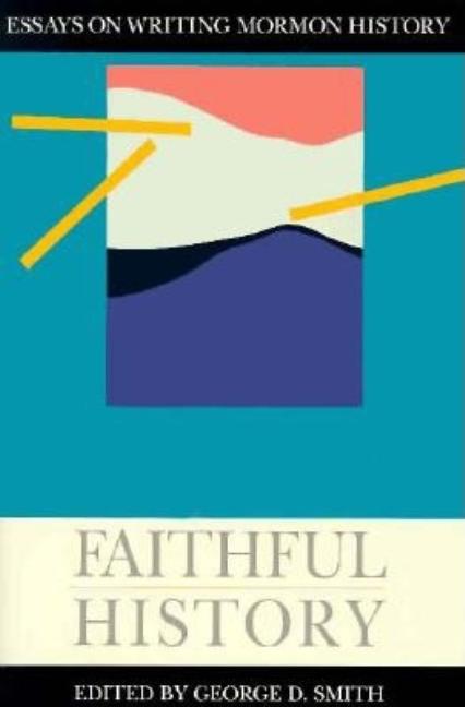 Item #20224 Faithful History: Essays on Writing Mormon History. George D. Smith, ed