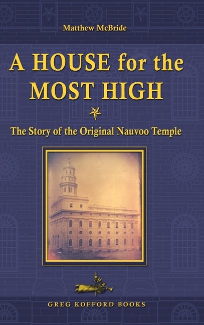 Item #14362 A House for the Most High: The Story of the Original Nauvoo Temple. Matthew McBride.