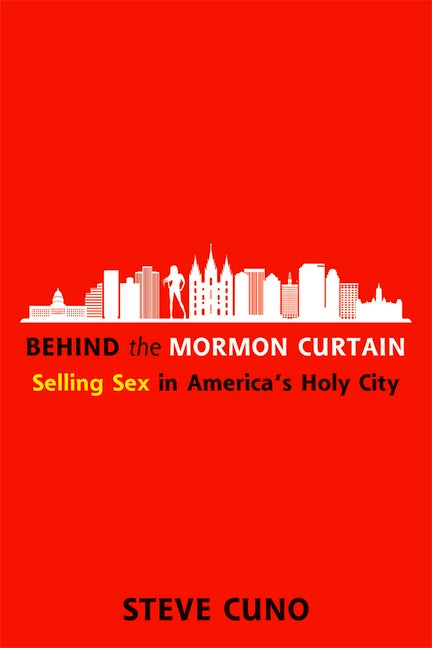 Item #35817 Behind the Mormon Curtain: Selling Sex in America's Holy City. Steve Cuno