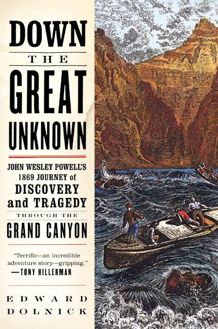 Item #10091 Down the Great Unknown: John Wesley Powell's 1869 Journey of Discovery and Tragedy...