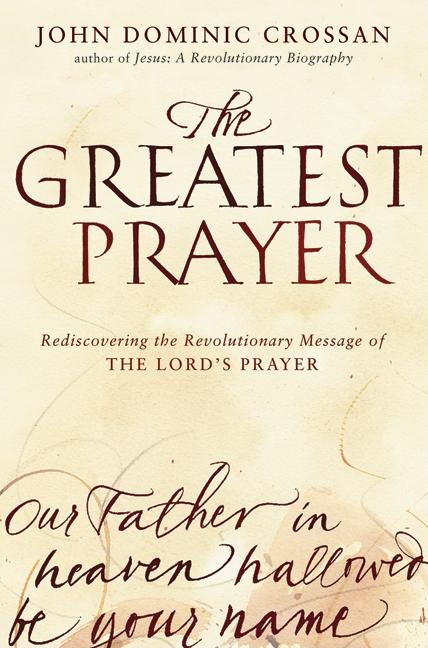 Item #19743 The Greatest Prayer: Rediscovering the Revolutionary Message of The Lord's Prayer....