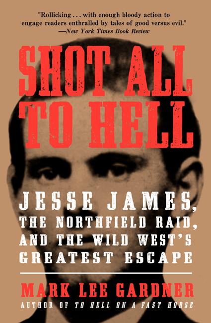 Item #24568 Shot All to Hell: Jesse James, The Northfield Raid, and the Wild West's Greatest...