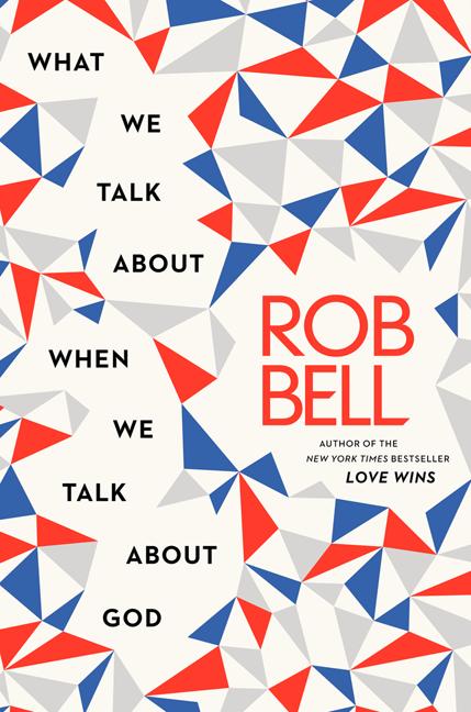 Item #29318 What We Talk About When We Talk Abount God. Rob Bell
