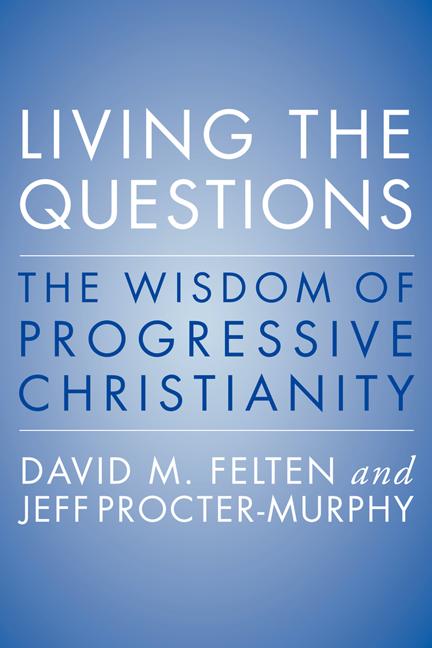 Item #32101 Living the Questions; The Wisdom of Progressive Christianity. David M. Felten, Jeff...