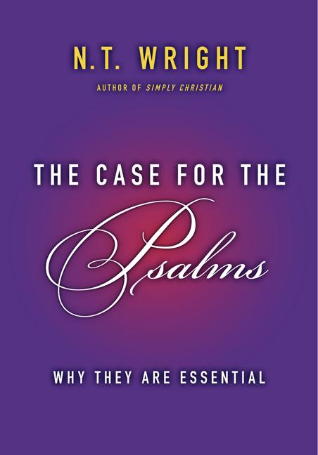 The Case for the Psalms: Why They Are Essential. Wright.