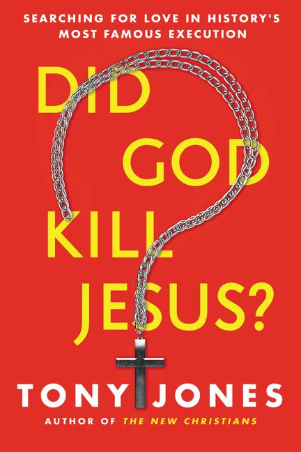 Did God Kill Jesus? Searching for Love in History's Most Famous Execution. Tony Jones.