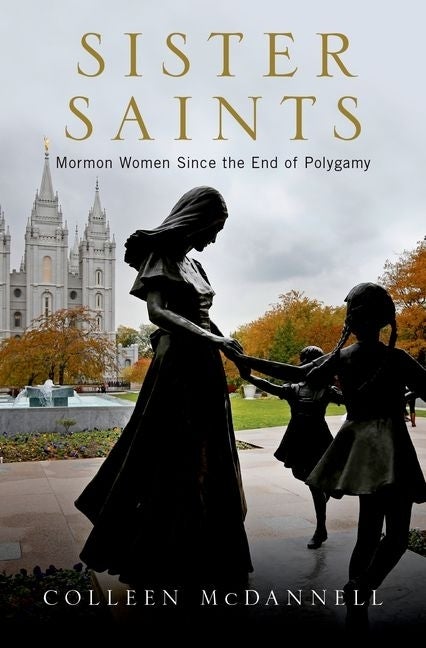 Sister Saints: Mormon Women Since the End of Polygamy