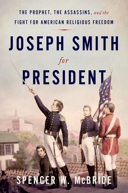Item #34428 Joseph Smith for President: The Prophet, the Assassins, and the Fight for American Religious Freedom. Spencer W. McBride.