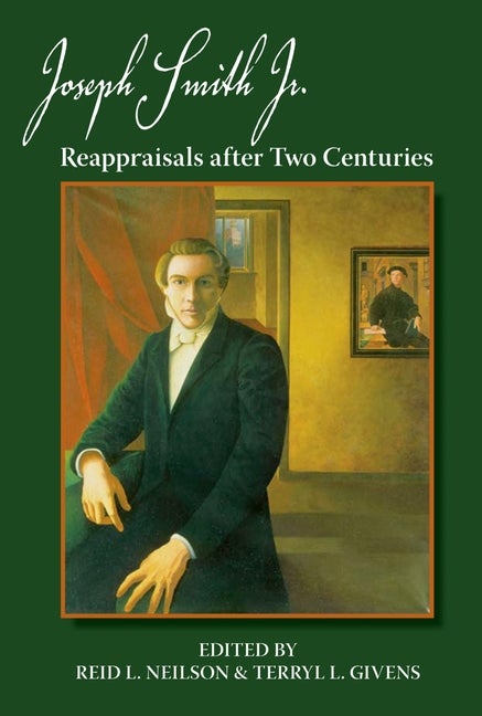 Item #31626 Joseph Smith Jr.: Reappraisals after Two Centuries. Reid L. Neilson, Terryl L. Givens