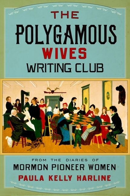 Item #24424 The Polygamous Wives Writing Club: From the Diaries of Mormon Pioneer Women. Paula Kelly Harline.