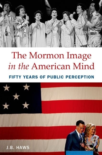 Item #26853 The Mormon Image in the American Mind: Fifty Years of Public Perception. J. B. Haws