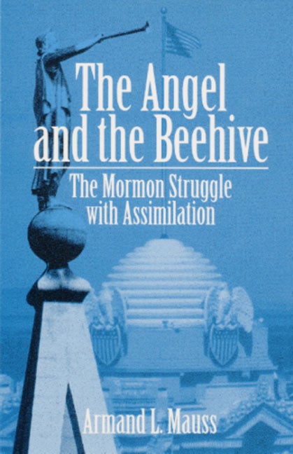 Item #26467 The Angel and the Beehive; The Mormon Struggle with Assimilation. Armand L. Mauss