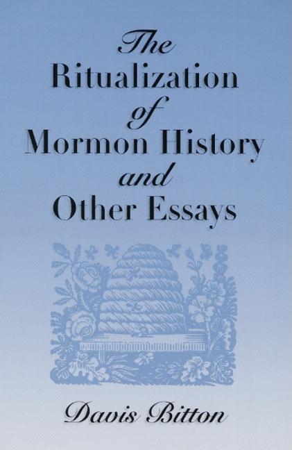 Item #4159 The Ritualization of Mormon History and Other Essays. Davis Bitton