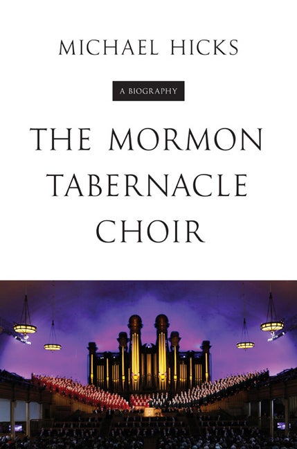 Item #26566 The Mormon Tabernacle Choir: A Biography. Michael Hicks