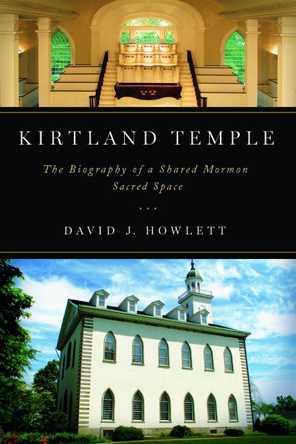 Item #24502 Kirtland Temple: The Biography of a Shared Mormon Sacred Space. David J. Howlett