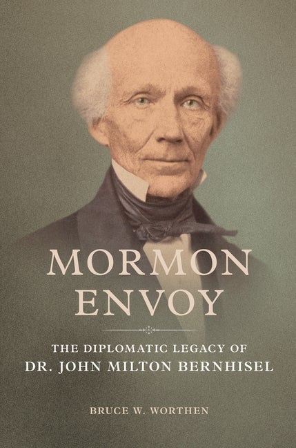 Item #36508 Mormon Envoy: The Diplomatic Legacy of Dr. John Milton Bernhisel. Bruce W. Worthen.