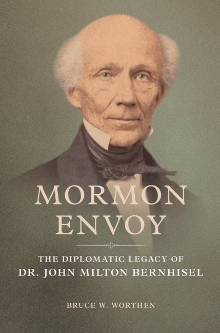 Item #36508 Mormon Envoy: The Diplomatic Legacy of Dr. John Milton Bernhisel. Bruce W. Worthen