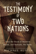 Item #37731 The Testimony of Two Nations: How the Book of Mormon Reads, and Rereads, the Bible....