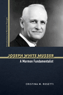Item #37791 Joseph White Musser: A Mormon Fundamentalist. Cristina M. Rosetti