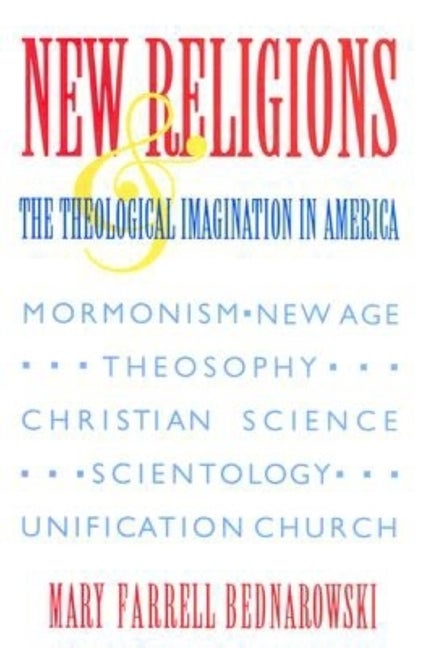 Item #18546 New Religions and the Theological Imagination in America. Mary Farrell Bednarowski