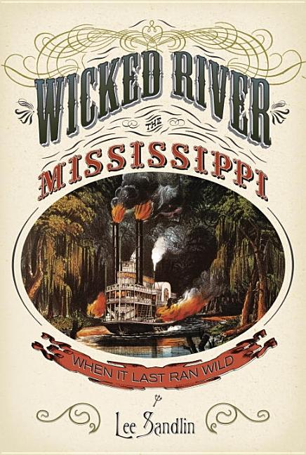 Item #19981 Wicked River, The Mississippi: When It Last Ran Wild. Lee Sandlin