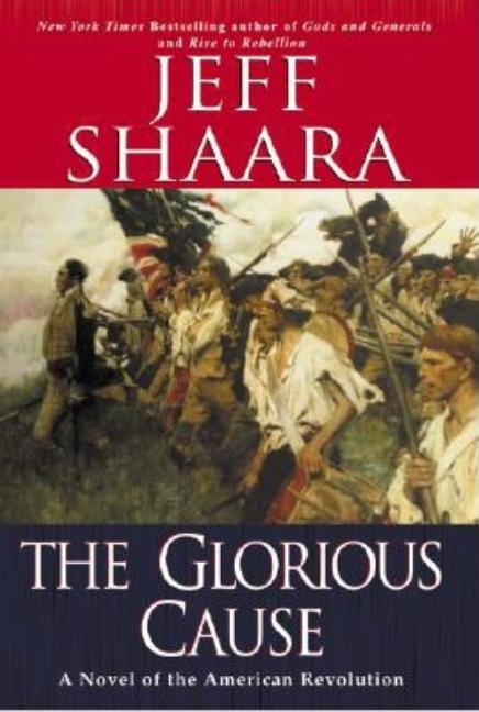 Item #20734 The Glorious Cause; A Novel of the American Revolution. Jeff Shaara