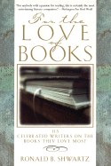Item #10099 For the Love of Books; 115 Writers on the Books They Love Most. Ronald B. Shwartz