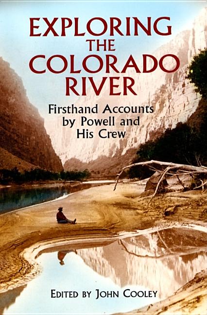 Item #20103 Exploring the Colorado River; Firsthand Accounts by Powell and His Crew. John Cooley.