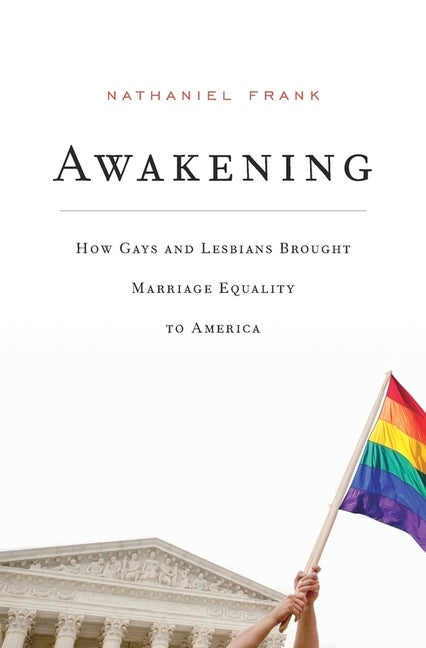 Item #29632 Awakening: How Gays and Lesbians Brought Marriage Equality to Ameria. Nathaniel Frank