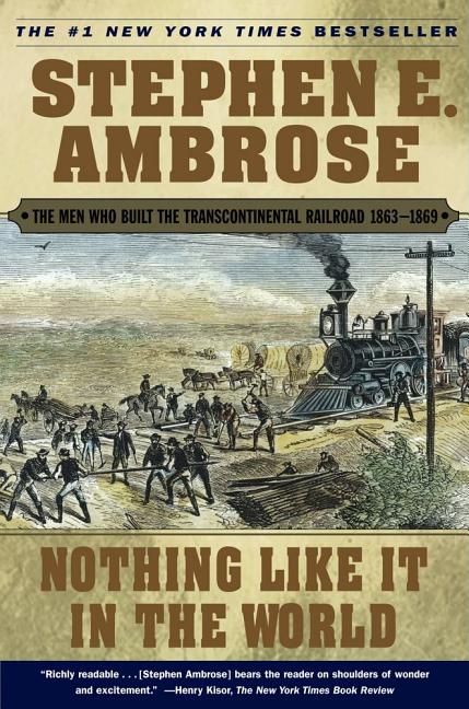 Item #23140 Nothing Like It in the World; The Men Who Built The Transcontinental Railroad,...