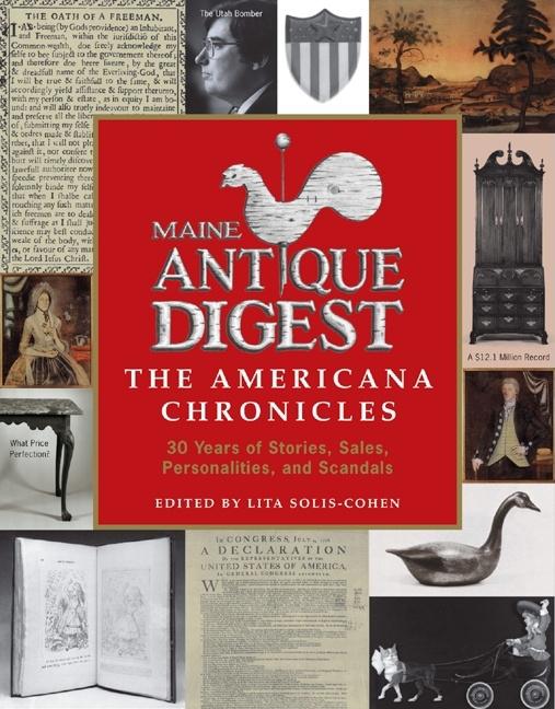 Maine Antique Digest: The Americana Chronicles; 30 Years of Stories, Sales, Personalities, and. ed Lisa Solis-Cohen.