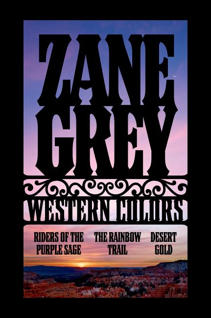 Item #25579 Western Colors: Riders of the Purple Sage, The Rainbow Trail, Desert Gold. Zane Grey