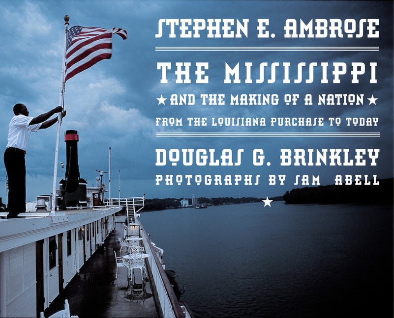 Item #23754 The Mississippi and the Making of a Nation. Stephen E. Ambrose, Douglas G. Brinkley