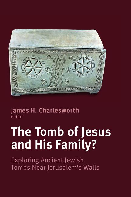 The Tomb of Jesus and His Family?: Exploring Ancient Jewish Tombs Near Jerusalem's Walls. James H. Charlesworth.