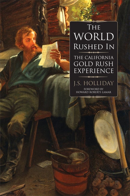 Item #16657 The World Rushed In; The California Gold Rush Experience. J. S. Holliday