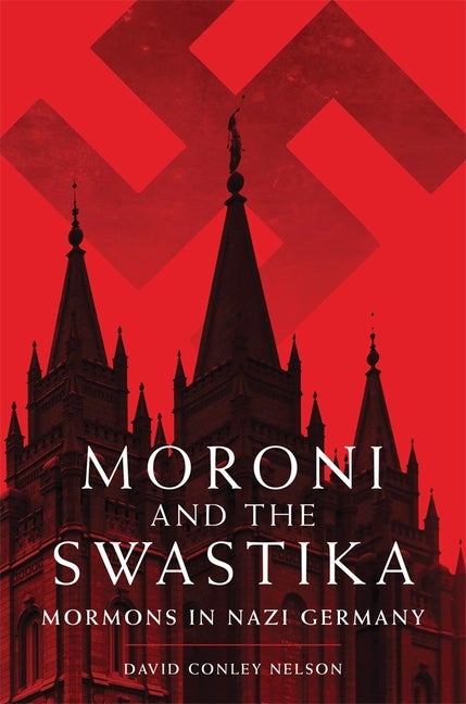 Item #25556 Moroni and the Swastika: Mormons in Nazi Germany. David Conley Nelson
