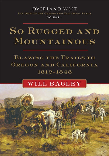 Item #31088 So Rugged and Mountainous; Blazing the Trails to Oregon and California, 1812-1848....