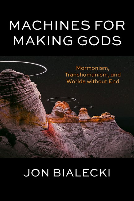 Item #36117 Machines for Making Gods: Mormonism, Transhumanism, and Worlds without End. Jon Bialecki