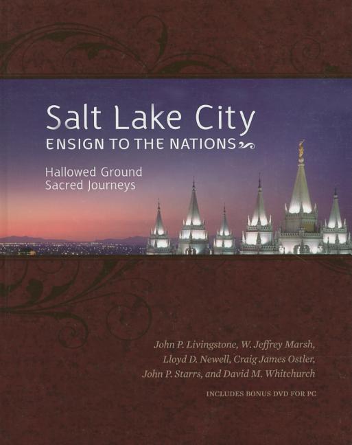 Item #16932 Salt Lake City, Ensign to the Nations; Hallowed Ground, Sacred Journeys. John P....