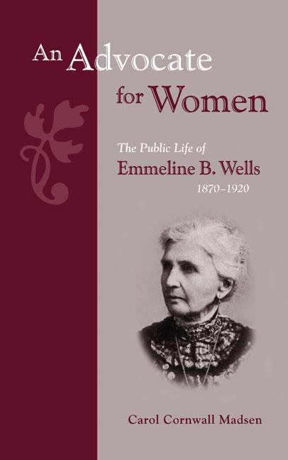 Item #15185 An Advocate for Women: The Public Life of Emmeline B. Wells, 1870-1920. Carol...