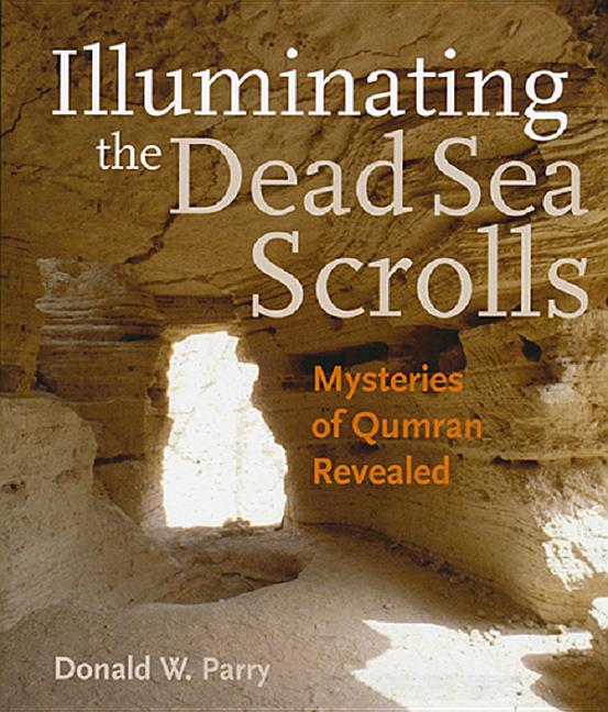 Item #23532 Illuminating the Dead Sea Scrolls: Mysteries of Qumran Revealed. Donald W. Parry.