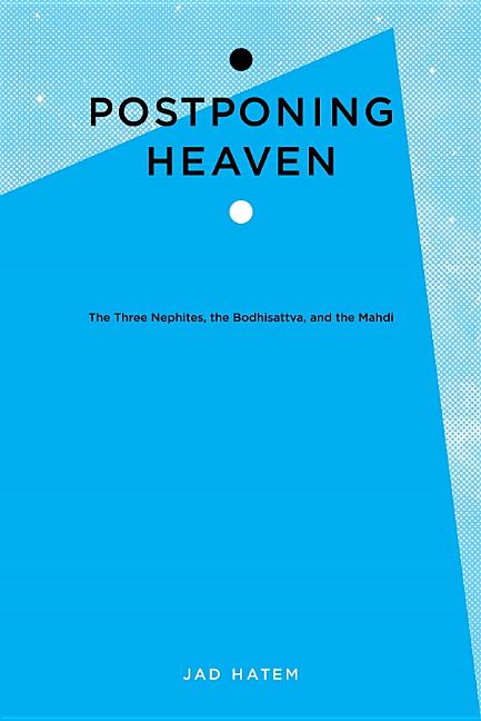 Item #26951 Postponing Heaven: The Three Nephites, The Bodhisattva, and the Mahdi. Jad Hatem